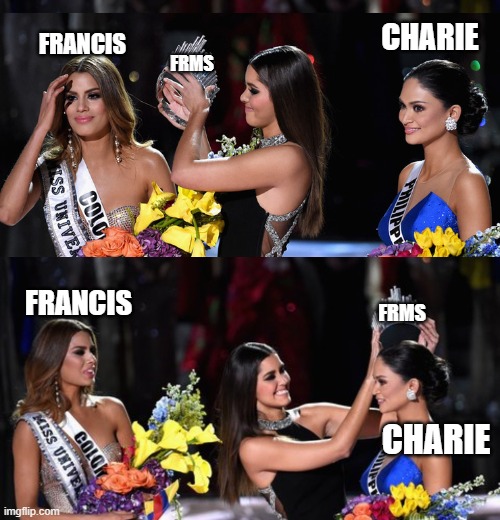 charie-frms | FRANCIS; CHARIE; FRMS; FRANCIS; FRMS; CHARIE | image tagged in crown miss universe | made w/ Imgflip meme maker