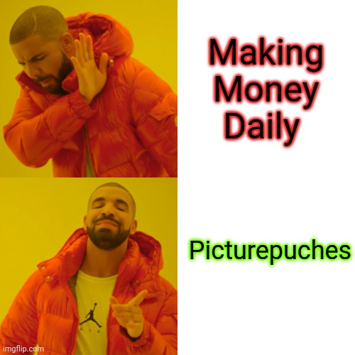 Drake Hotline Bling | Making Money Daily; Picturepuches | image tagged in memes,drake hotline bling,making memes,money money | made w/ Imgflip meme maker