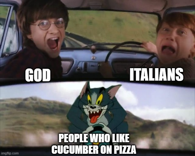 Tom chasing Harry and Ron Weasly | ITALIANS; GOD; PEOPLE WHO LIKE CUCUMBER ON PIZZA | image tagged in tom chasing harry and ron weasly | made w/ Imgflip meme maker