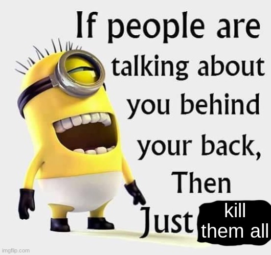 kill them all | made w/ Imgflip meme maker