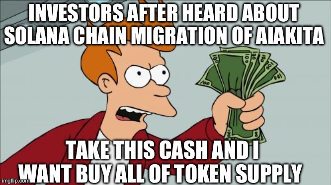 Shut Up And Take My Money Fry Meme | INVESTORS AFTER HEARD ABOUT SOLANA CHAIN MIGRATION OF AIAKITA; TAKE THIS CASH AND I WANT BUY ALL OF TOKEN SUPPLY | image tagged in memes,shut up and take my money fry,memecoin,cryptocurrency,aiakita,shiba inu | made w/ Imgflip meme maker