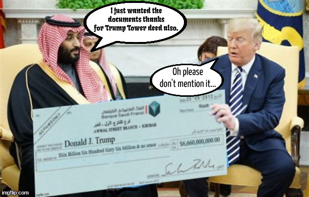 Trump profits | I just wanted the documents thanks for Trump Tower deed also. Oh please don't mention it... | image tagged in mbs,mohammed bin salman,trump tower,maga,mobster,fascist | made w/ Imgflip meme maker
