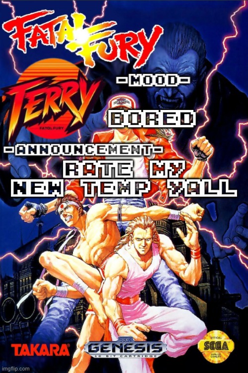 new temp | BORED; RATE MY NEW TEMP YALL | image tagged in fatal fury announcment temp | made w/ Imgflip meme maker