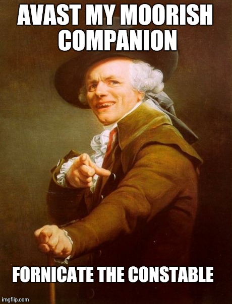 Joseph Ducreux | AVAST MY MOORISH COMPANION FORNICATE THE CONSTABLE | image tagged in memes,joseph ducreux | made w/ Imgflip meme maker