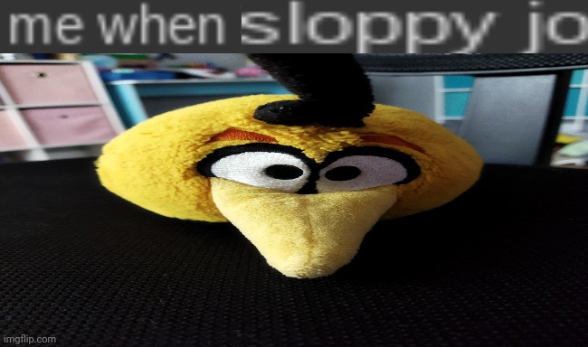 me when sloppy jo | image tagged in me when sloppy jo | made w/ Imgflip meme maker