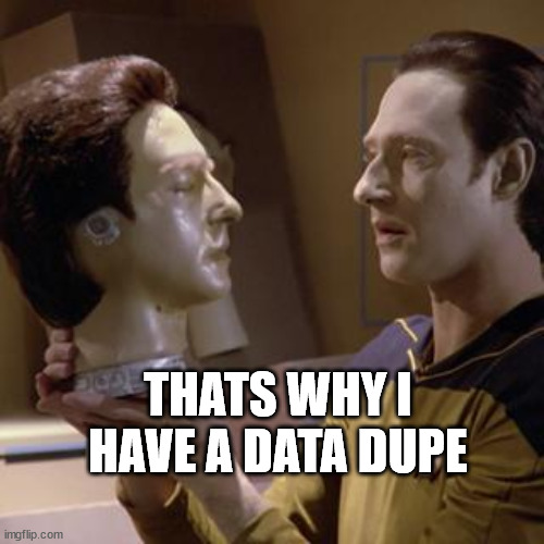 Data and head | THATS WHY I HAVE A DATA DUPE | image tagged in data and head | made w/ Imgflip meme maker
