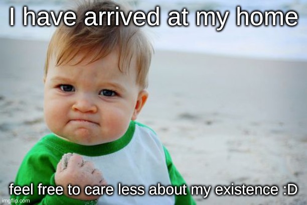 Success Kid Original | I have arrived at my home; feel free to care less about my existence :D | image tagged in memes,success kid original | made w/ Imgflip meme maker