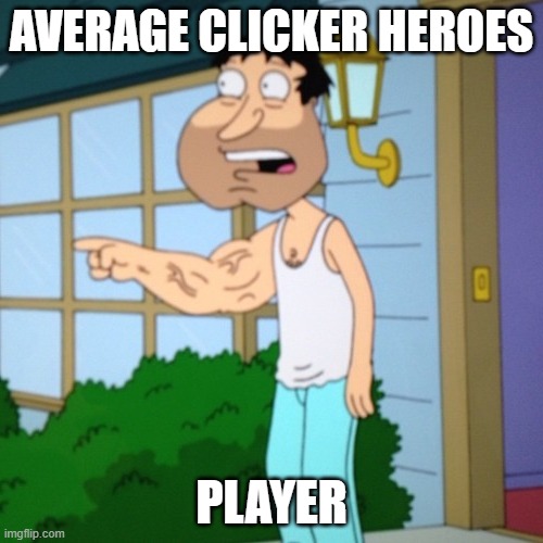 Clicker Heroes players, be adviced | AVERAGE CLICKER HEROES; PLAYER | image tagged in fun,click,heroes,quagmire,clicker heroes | made w/ Imgflip meme maker