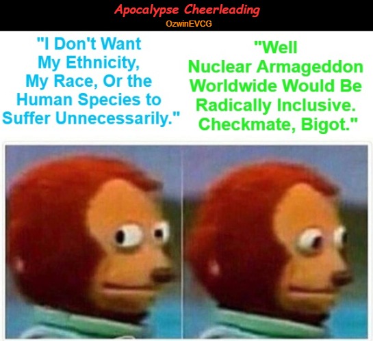 Apocalypse Cheerleading | Apocalypse Cheerleading; OzwinEVCG | image tagged in dark humor,that awkward moment,nuclear,war,checkmate,debate | made w/ Imgflip meme maker