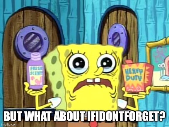 Spongebob Soap? | BUT WHAT ABOUT IFIDONTFORGET? | image tagged in spongebob soap | made w/ Imgflip meme maker