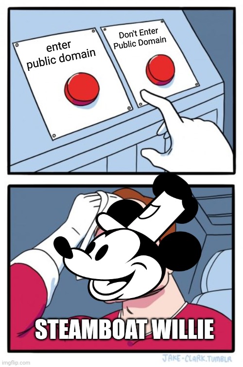 Steamboat enter public domain | Don't Enter Public Domain; enter public domain; STEAMBOAT WILLIE | image tagged in memes,two buttons | made w/ Imgflip meme maker