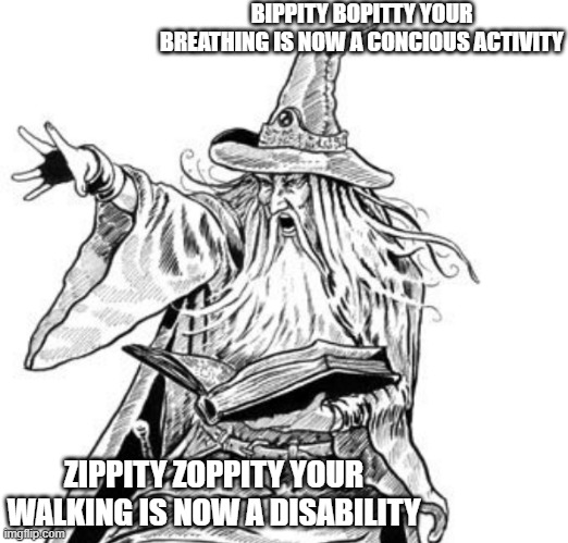 me when i see enemy | BIPPITY BOPITTY YOUR BREATHING IS NOW A CONCIOUS ACTIVITY; ZIPPITY ZOPPITY YOUR WALKING IS NOW A DISABILITY | image tagged in wizard casting a spell | made w/ Imgflip meme maker