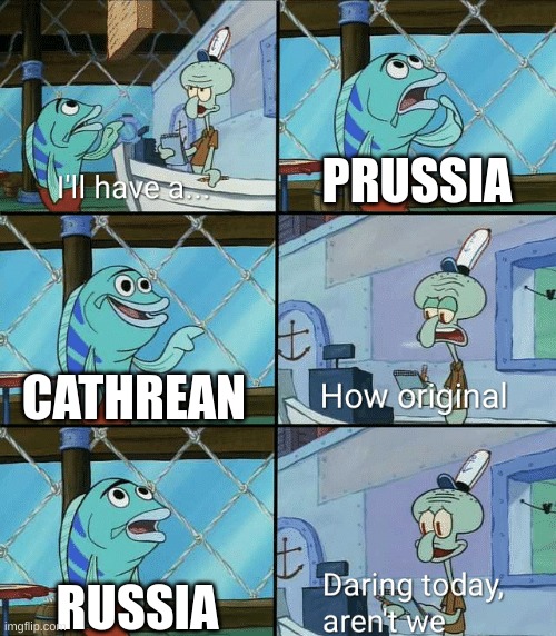 hi | PRUSSIA; CATHREAN; RUSSIA | image tagged in daring today aren't we squidward | made w/ Imgflip meme maker