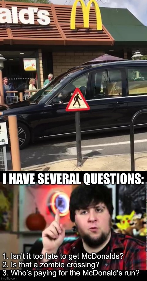 Final Take Away | I HAVE SEVERAL QUESTIONS:; 1. Isn’t it too late to get McDonalds?
2. Is that a zombie crossing?
3. Who’s paying for the McDonald’s run? | image tagged in jontron i have several questions,mcdonalds,funeral,zombies | made w/ Imgflip meme maker