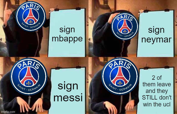 they really thought spending that cash and just for them to leave fr | sign mbappe; sign neymar; sign messi; 2 of them leave and they STILL don't win the ucl | image tagged in memes,gru's plan | made w/ Imgflip meme maker