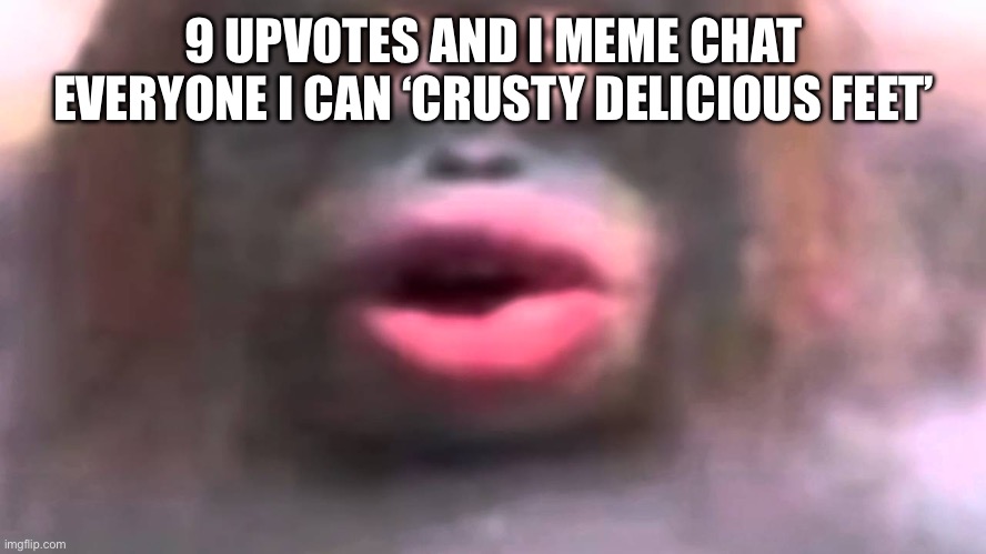 Uh oh... stinky | 9 UPVOTES AND I MEME CHAT EVERYONE I CAN ‘CRUSTY DELICIOUS FEET’ | image tagged in uh oh stinky | made w/ Imgflip meme maker