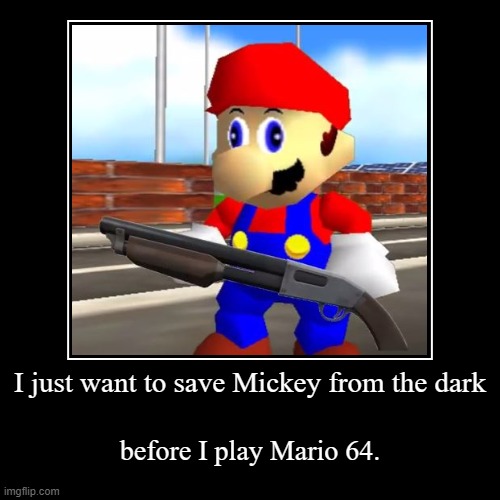 I just want to save Mickey from the dark | before I play Mario 64. | image tagged in funny,demotivationals | made w/ Imgflip demotivational maker
