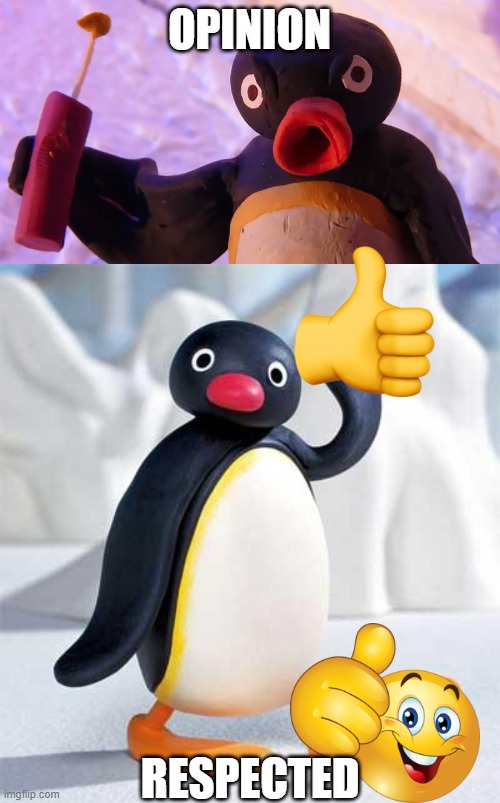 OPINION RESPECTED | image tagged in angry pingu,pingu | made w/ Imgflip meme maker