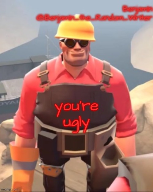 you're ugly | you're ugly | image tagged in small engineer,you're ugly | made w/ Imgflip meme maker