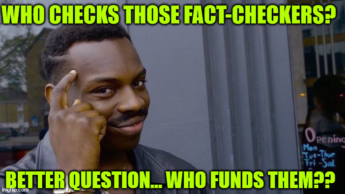 Roll Safe Think About It Meme | BETTER QUESTION... WHO FUNDS THEM?? WHO CHECKS THOSE FACT-CHECKERS? | image tagged in memes,roll safe think about it | made w/ Imgflip meme maker