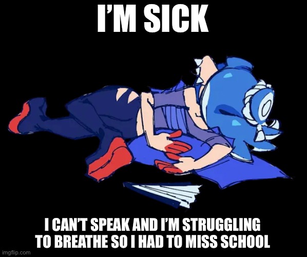 Gm chat | I’M SICK; I CAN’T SPEAK AND I’M STRUGGLING TO BREATHE SO I HAD TO MISS SCHOOL | image tagged in man i'm dead | made w/ Imgflip meme maker