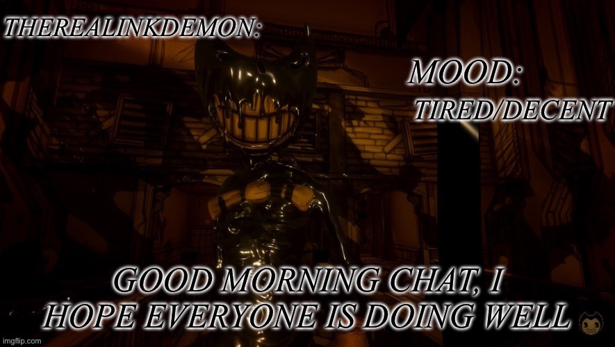 TIRED/DECENT; GOOD MORNING CHAT, I HOPE EVERYONE IS DOING WELL | image tagged in therealinkdemon s inky announcement | made w/ Imgflip meme maker