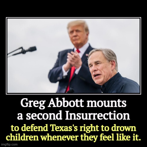 Abbott needs to be reminded what happened to the South the last time they defied Constitutional Law. | Greg Abbott mounts a second Insurrection | to defend Texas's right to drown children whenever they feel like it. | image tagged in funny,demotivationals,texas,insurrection,greg abbott,supreme court | made w/ Imgflip demotivational maker