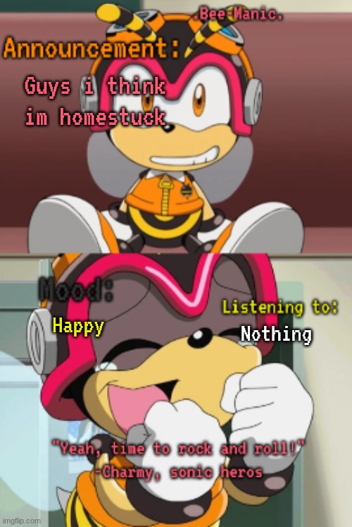 .Bee-Manic.'s Charmy announcement temp | Guys i think im homestuck; Happy; Nothing | image tagged in bee-manic 's charmy announcement temp | made w/ Imgflip meme maker