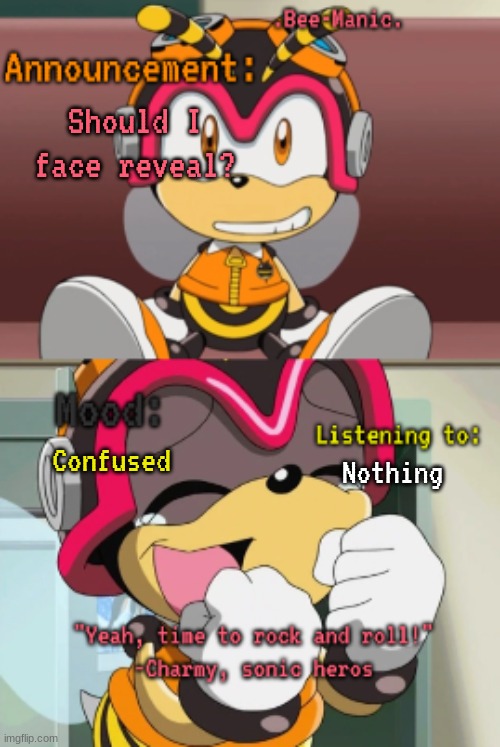 I'm really not sure if I should tho... | Should I face reveal? Confused; Nothing | image tagged in bee-manic 's charmy announcement temp | made w/ Imgflip meme maker