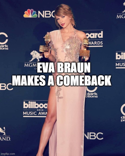 Taylor Swift award | EVA BRAUN MAKES A COMEBACK | image tagged in taylor swift award | made w/ Imgflip meme maker