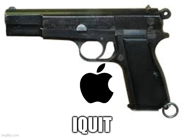 I Quit | IQUIT | image tagged in pistol,apple | made w/ Imgflip meme maker