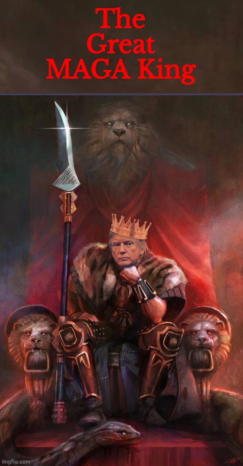 The Great MAGA King | The Great MAGA King | image tagged in the great maga king | made w/ Imgflip meme maker