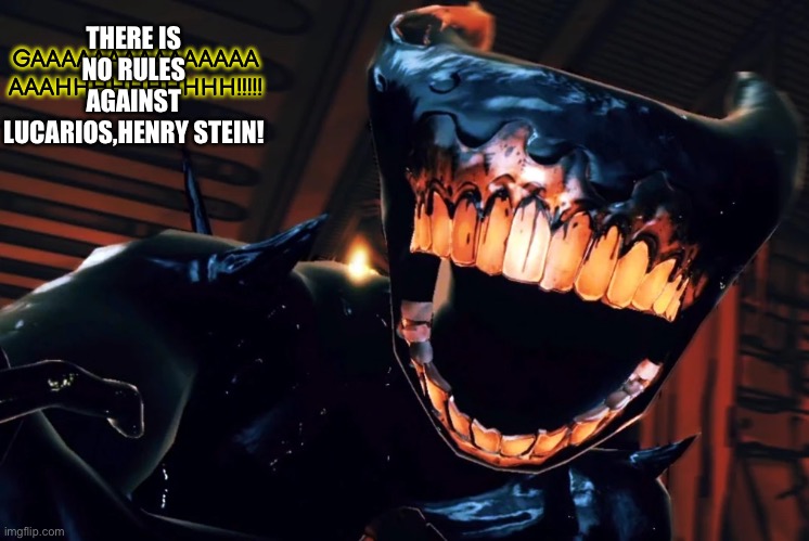 Ink Demon Scream | THERE IS NO RULES AGAINST LUCARIOS,HENRY STEIN! | image tagged in ink demon scream | made w/ Imgflip meme maker