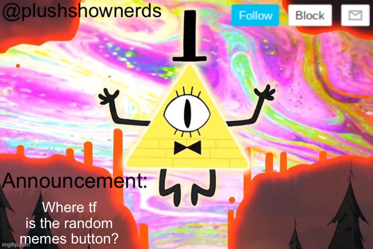Ima be the first on to asked | Where tf is the random memes button? | image tagged in plushshownerds announcement | made w/ Imgflip meme maker