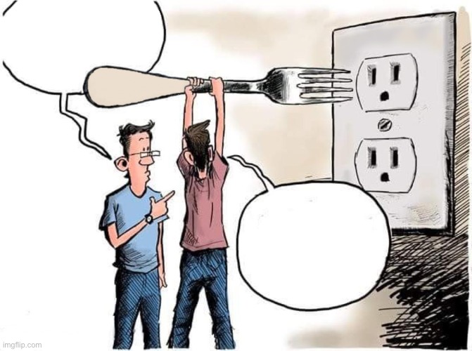 Sticking Fork In Electric Outlet | image tagged in sticking fork in electric outlet | made w/ Imgflip meme maker