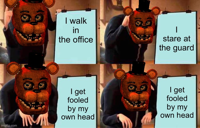 Gru's Plan | I walk in the office; I stare at the guard; I get fooled by my own head; I get fooled by my own head | image tagged in memes,gru's plan | made w/ Imgflip meme maker