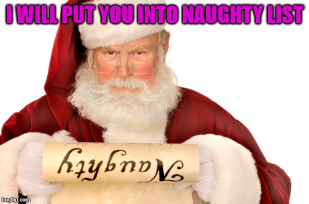 Santa Naughty List | I WILL PUT YOU INTO NAUGHTY LIST | image tagged in santa naughty list | made w/ Imgflip meme maker