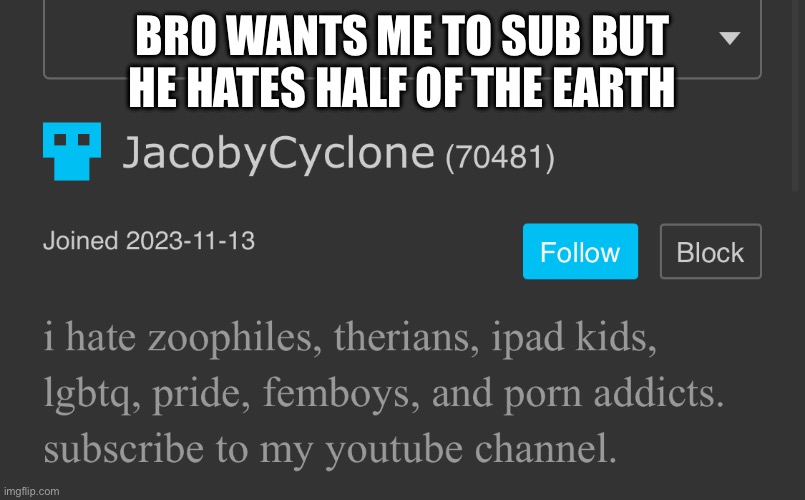 BRO WANTS ME TO SUB BUT HE HATES HALF OF THE EARTH | made w/ Imgflip meme maker
