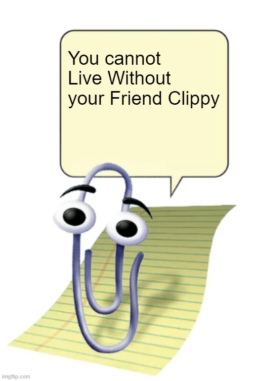 U Need Clippy | You cannot Live Without your Friend Clippy | image tagged in clippy | made w/ Imgflip meme maker