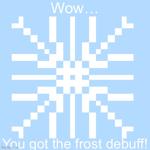 Wow…; You got the frost debuff! | made w/ Imgflip meme maker