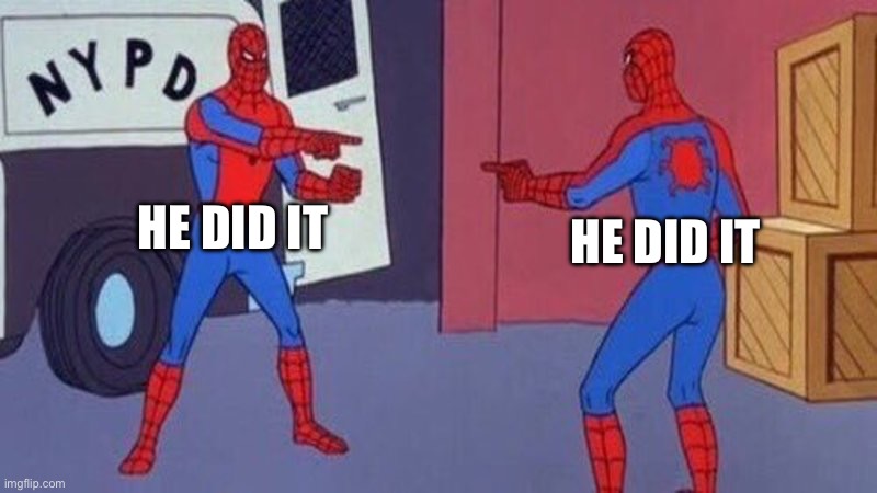 spiderman pointing at spiderman | HE DID IT; HE DID IT | image tagged in spiderman pointing at spiderman | made w/ Imgflip meme maker