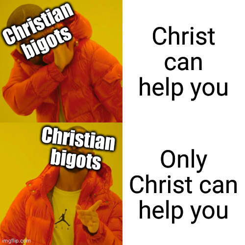 I'm looking at you, DepressionStream | Christ can help you; Christian bigots; Christian bigots; Only Christ can help you | image tagged in memes,drake hotline bling | made w/ Imgflip meme maker