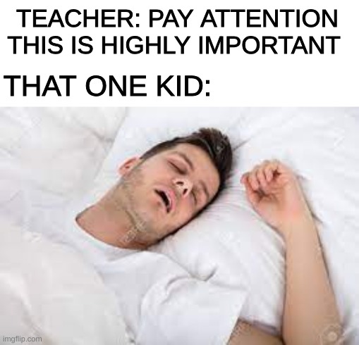 Bro this one kid is never awake. Hes playing cod all night yk | TEACHER: PAY ATTENTION THIS IS HIGHLY IMPORTANT; THAT ONE KID: | image tagged in gaming,school,kid | made w/ Imgflip meme maker