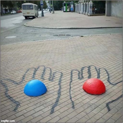 Which Pill Will You Choose ? | image tagged in the matrix,blue or red pill,street art | made w/ Imgflip meme maker