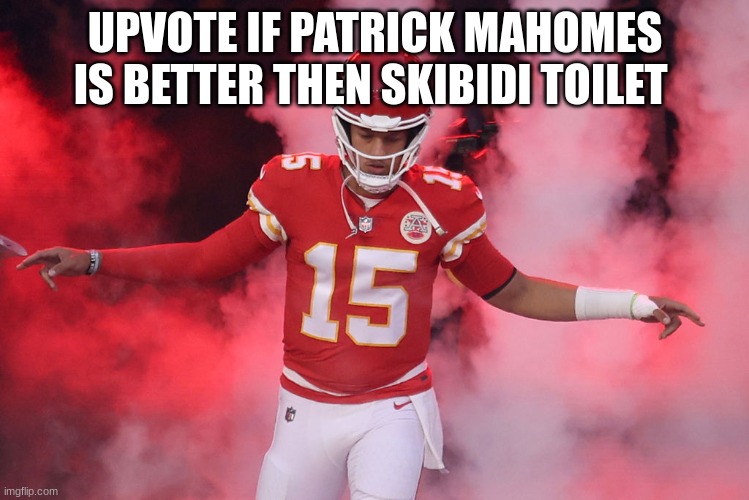 patrick mahomes | UPVOTE IF PATRICK MAHOMES IS BETTER THEN SKIBIDI TOILET | image tagged in patrick mahomes | made w/ Imgflip meme maker