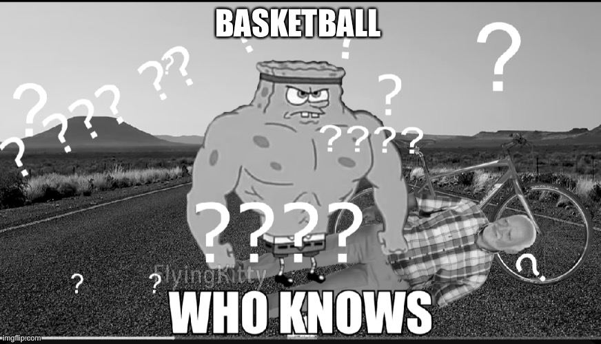 aneurysm | BASKETBALL | image tagged in who knows | made w/ Imgflip meme maker
