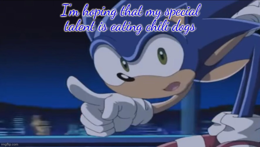 Kids, Don't - Sonic X | I'm hoping that my special talent is eating chili dogs | image tagged in kids don't - sonic x | made w/ Imgflip meme maker