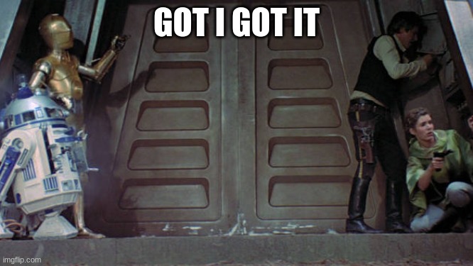 han solo | GOT I GOT IT | image tagged in han solo | made w/ Imgflip meme maker