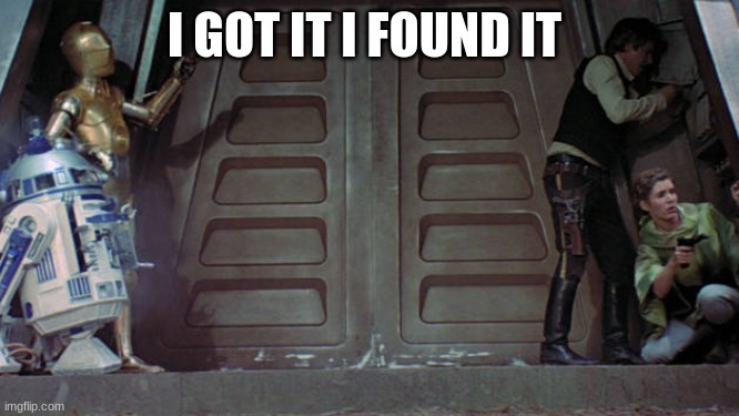 han solo | I GOT IT I FOUND IT | image tagged in han solo | made w/ Imgflip meme maker