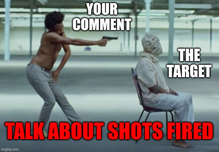 Shots fired! | YOUR COMMENT; THE TARGET; TALK ABOUT SHOTS FIRED | image tagged in shots fired | made w/ Imgflip meme maker